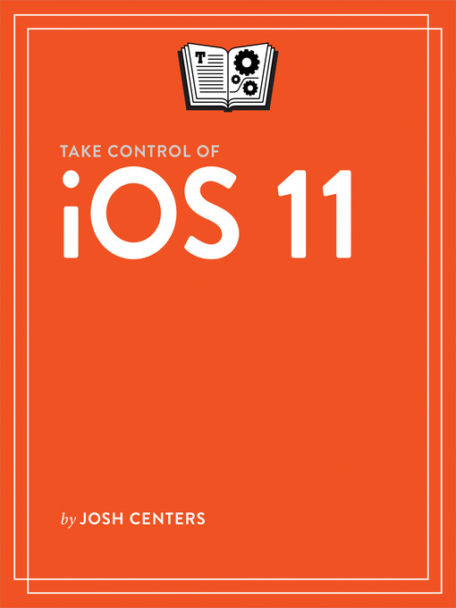 Title details for Take Control of iOS 11 by Josh Centers - Available